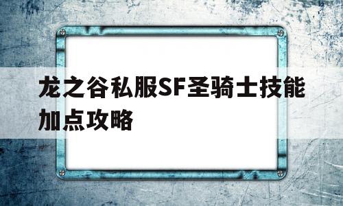 包含龙之谷私服SF圣骑士技能加点攻略的词条