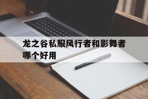 龙之谷私服风行者和影舞者哪个好用的简单介绍