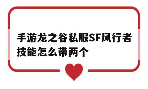 手游龙之谷私服SF风行者技能怎么带两个的简单介绍