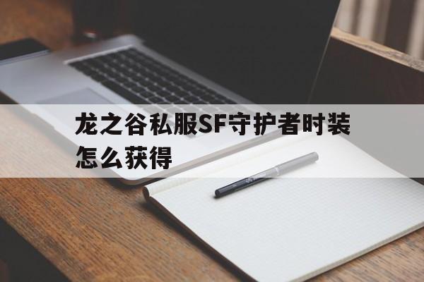 包含龙之谷私服SF守护者时装怎么获得的词条