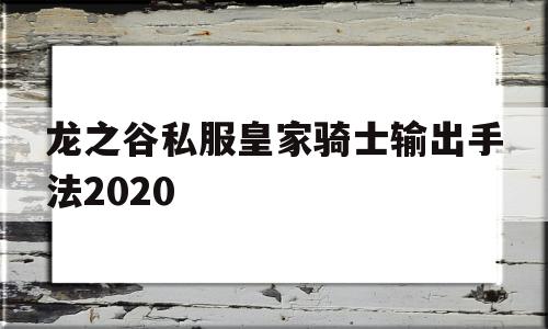 龙之谷私服皇家骑士输出手法2020的简单介绍