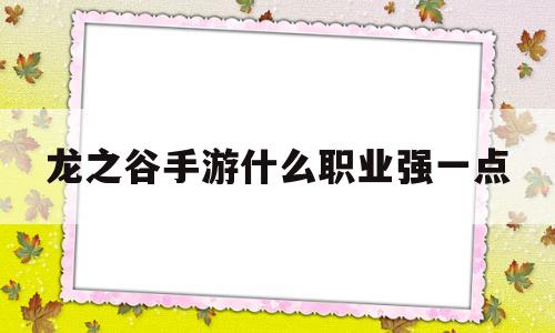 龙之谷手游什么职业强一点