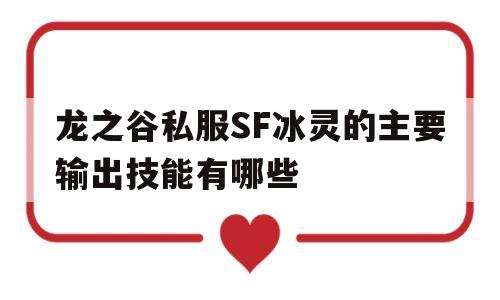 包含龙之谷私服SF冰灵的主要输出技能有哪些的词条