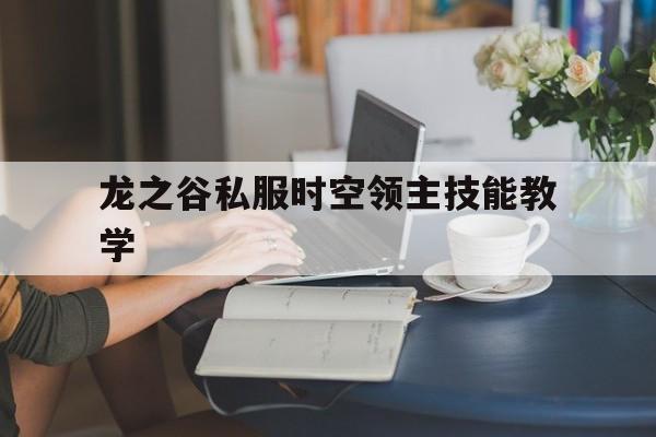 龙之谷私服时空领主技能教学