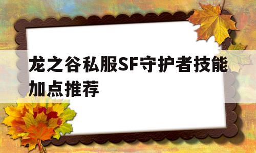 关于龙之谷私服SF守护者技能加点推荐的信息