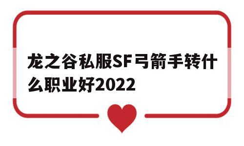 龙之谷私服SF弓箭手转什么职业好2022的简单介绍