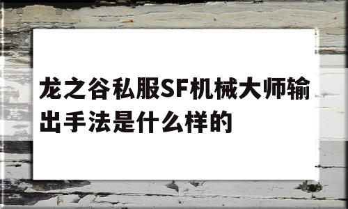 包含龙之谷私服SF机械大师输出手法是什么样的的词条