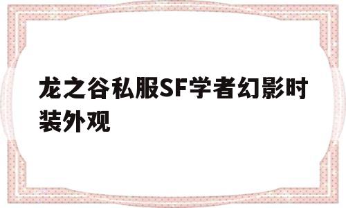 龙之谷私服SF学者幻影时装外观的简单介绍