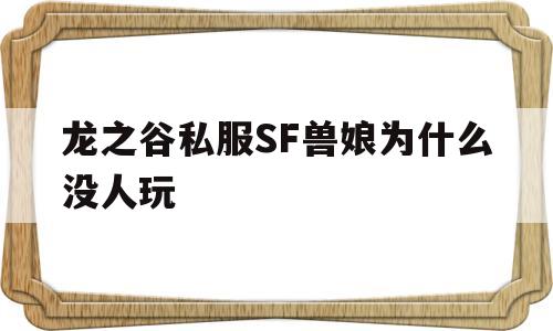 龙之谷私服SF兽娘为什么没人玩的简单介绍