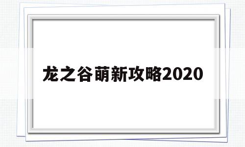 包含龙之谷萌新攻略2020的词条