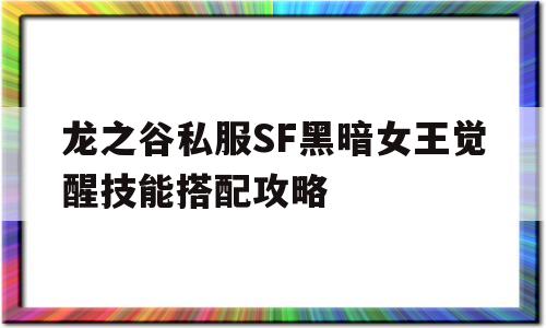 关于龙之谷私服SF黑暗女王觉醒技能搭配攻略的信息