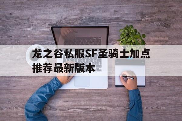 关于龙之谷私服SF圣骑士加点推荐最新版本的信息