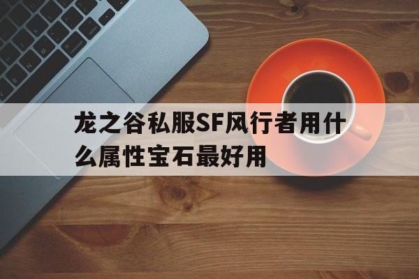 龙之谷私服SF风行者用什么属性宝石最好用的简单介绍