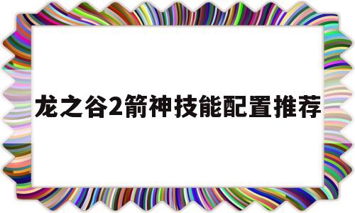 龙之谷2箭神技能配置推荐