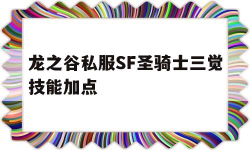 龙之谷私服SF圣骑士三觉技能加点的简单介绍