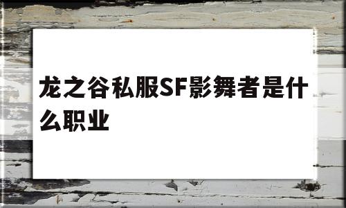 龙之谷私服SF影舞者是什么职业的简单介绍