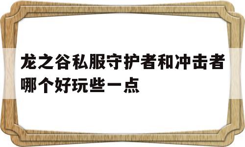 龙之谷私服守护者和冲击者哪个好玩些一点的简单介绍