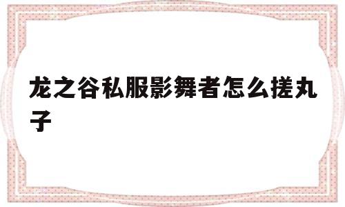 龙之谷私服影舞者怎么搓丸子