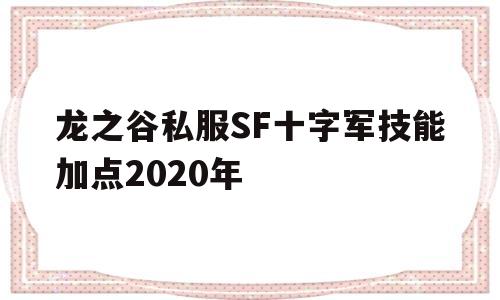 龙之谷私服SF十字军技能加点2020年的简单介绍