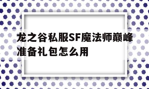 包含龙之谷私服SF魔法师巅峰准备礼包怎么用的词条