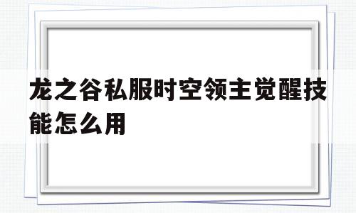 龙之谷私服时空领主觉醒技能怎么用的简单介绍