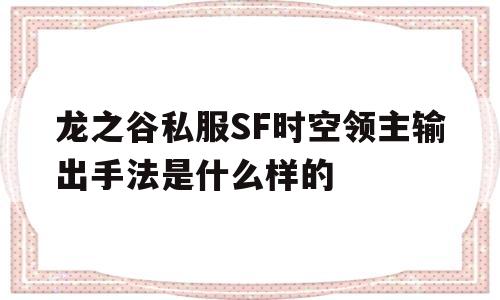 包含龙之谷私服SF时空领主输出手法是什么样的的词条