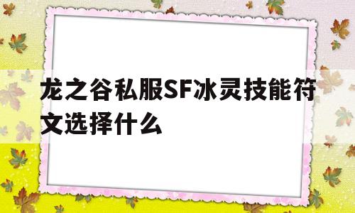 包含龙之谷私服SF冰灵技能符文选择什么的词条