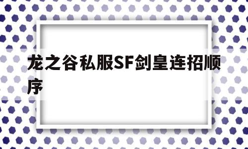 关于龙之谷私服SF剑皇连招顺序的信息