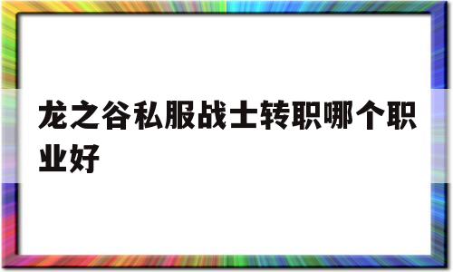 龙之谷私服战士转职哪个职业好