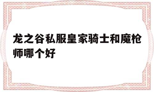 龙之谷私服皇家骑士和魔枪师哪个好的简单介绍