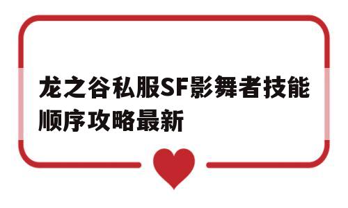 龙之谷私服SF影舞者技能顺序攻略最新的简单介绍