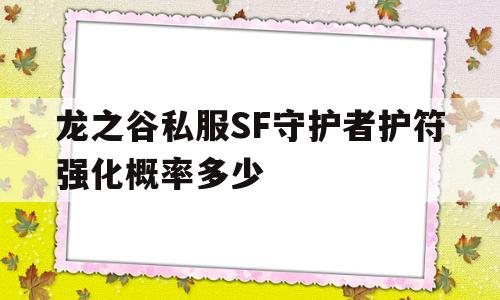 龙之谷私服SF守护者护符强化概率多少的简单介绍