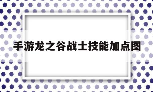 手游龙之谷战士技能加点图