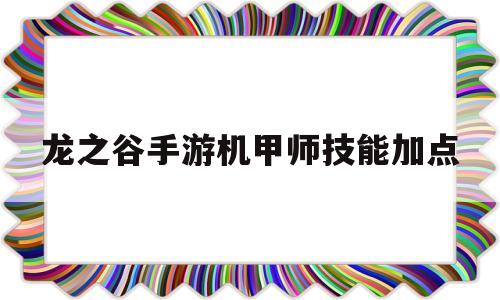 龙之谷手游机甲师技能加点