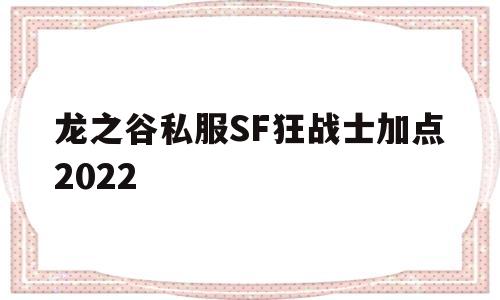 关于龙之谷私服SF狂战士加点2022的信息