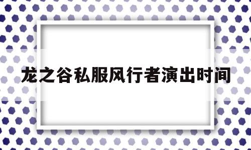 龙之谷私服风行者演出时间