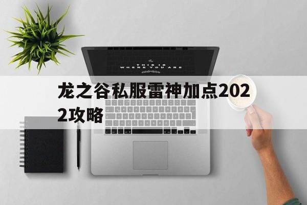 关于龙之谷私服雷神加点2022攻略的信息