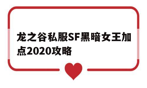 龙之谷私服SF黑暗女王加点2020攻略的简单介绍