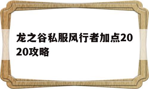 龙之谷私服风行者加点2020攻略的简单介绍