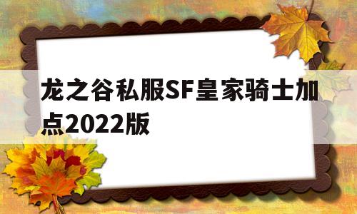 包含龙之谷私服SF皇家骑士加点2022版的词条