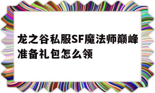 龙之谷私服SF魔法师巅峰准备礼包怎么领的简单介绍