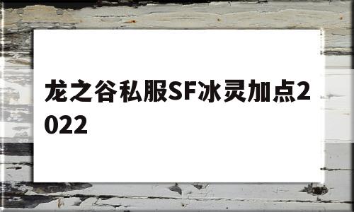 关于龙之谷私服SF冰灵加点2022的信息