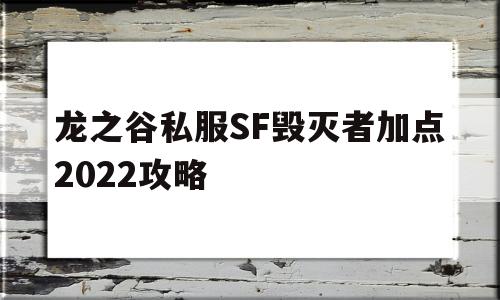 龙之谷私服SF毁灭者加点2022攻略的简单介绍