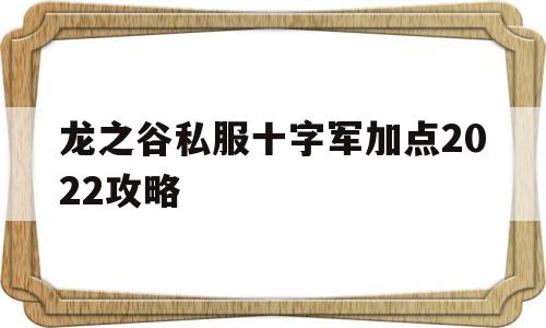 包含龙之谷私服十字军加点2022攻略的词条