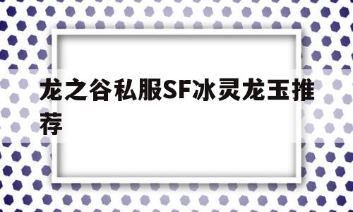 龙之谷私服SF冰灵龙玉推荐的简单介绍