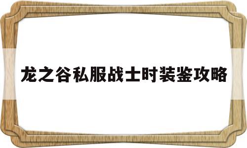 关于龙之谷私服战士时装鉴攻略的信息