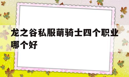 龙之谷私服萌骑士四个职业哪个好的简单介绍