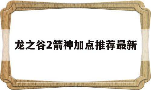 龙之谷2箭神加点推荐最新