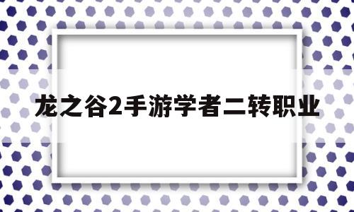 龙之谷2手游学者二转职业