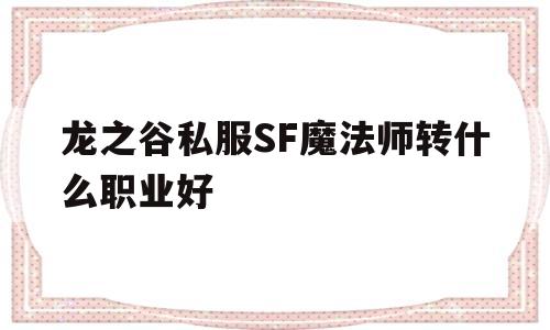 龙之谷私服SF魔法师转什么职业好